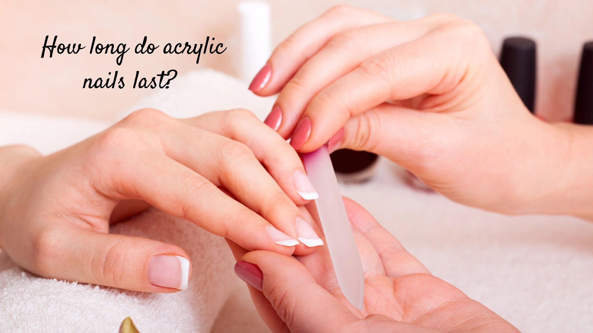 How long do acrylic nails last